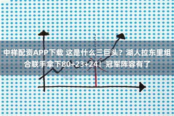 中祥配资APP下载 这是什么三巨头？湖人拉东里组合联手拿下80+23+24！冠军阵容有了
